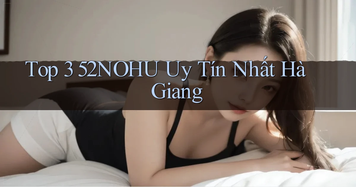 top 3 52nohu uy tín nhất Hà Giang