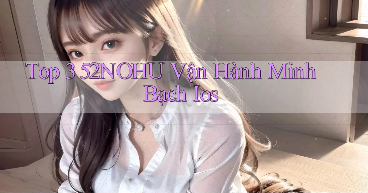 top 3 52nohu vận hành minh bạch ios