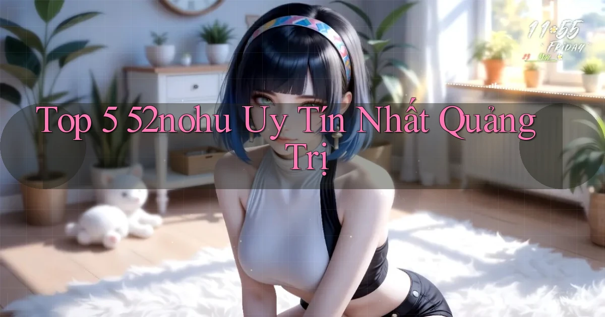 top 5 52nohu uy tín nhất Quảng Trị