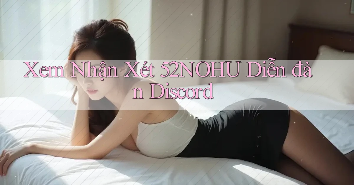 xem nhận xét 52nohu diễn đàn discord
